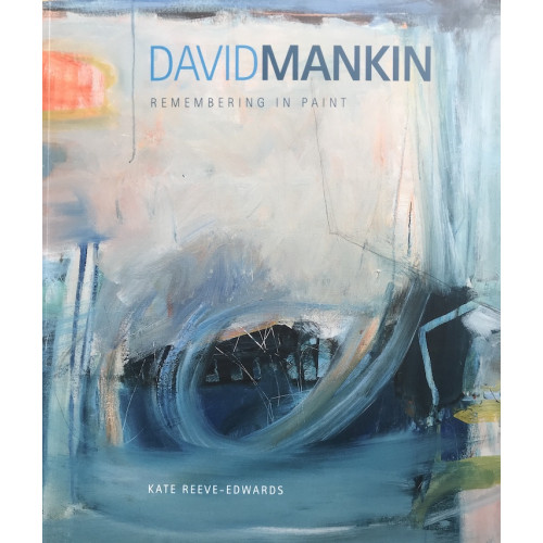 David Mankin Remembering in Paint by Kate Reeve-Edwards